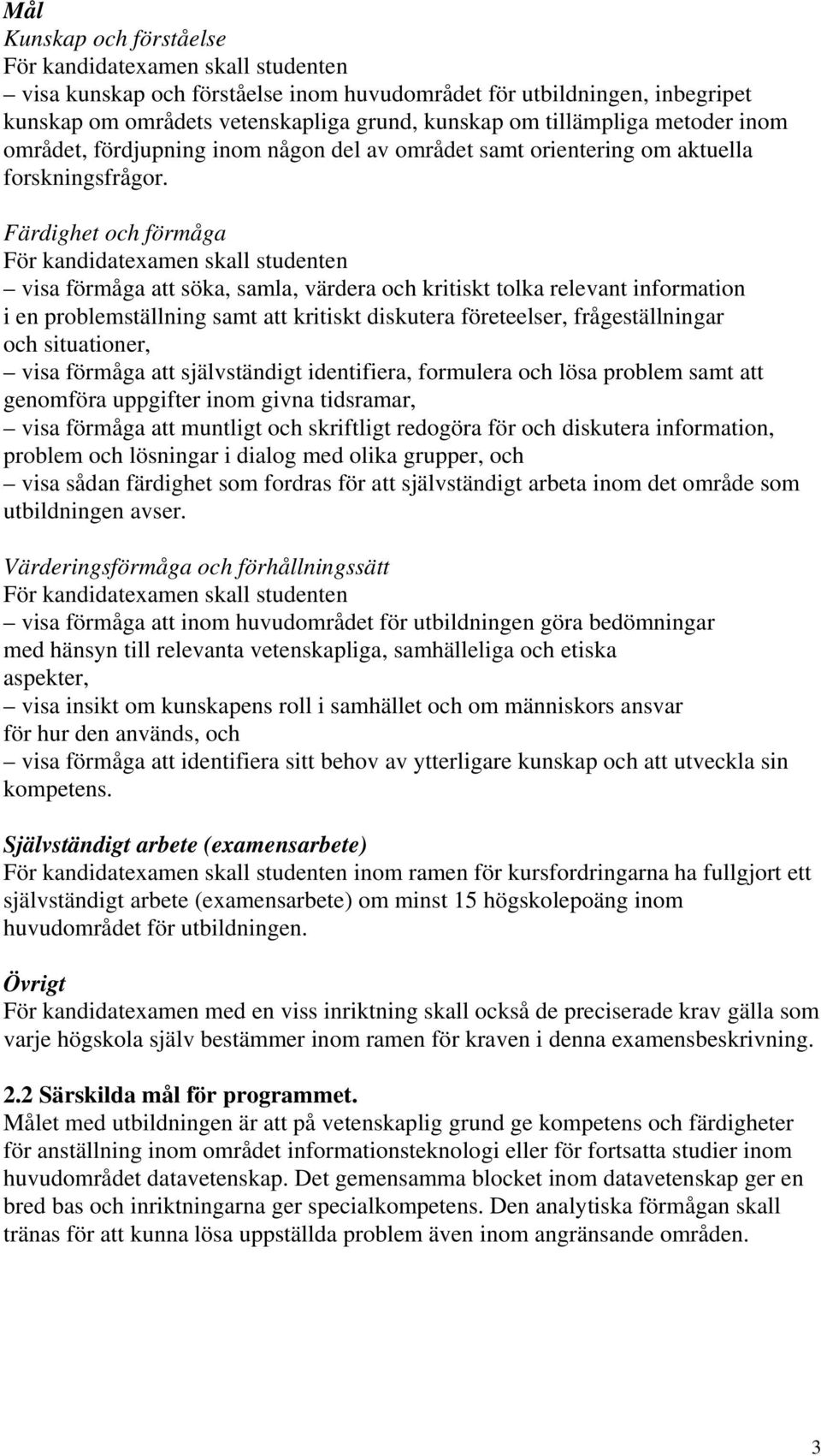 Färdighet och förmåga För kandidatexamen skall studenten visa förmåga att söka, samla, värdera och kritiskt tolka relevant information i en problemställning samt att kritiskt diskutera företeelser,