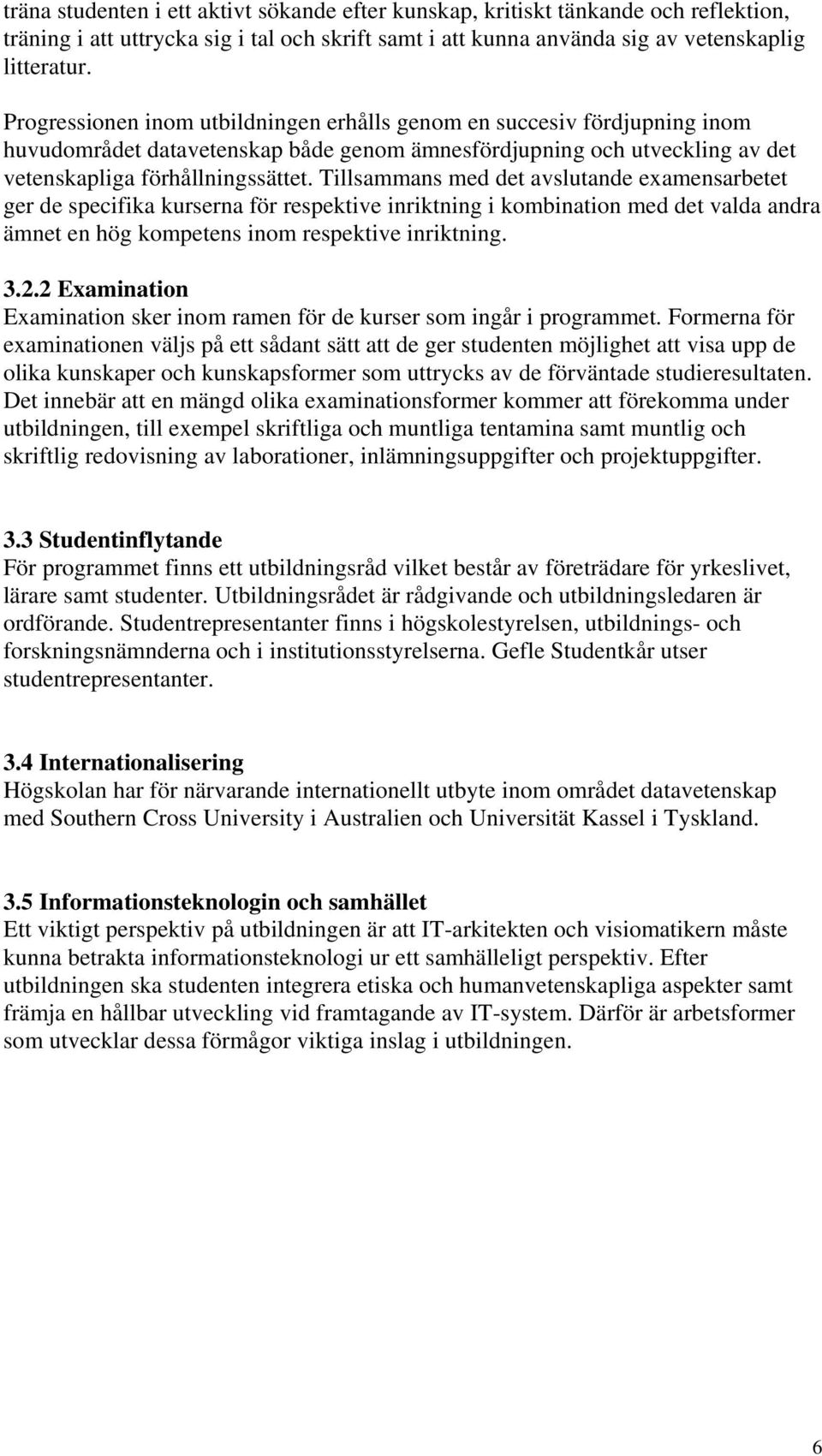 Tillsammans med det avslutande examensarbetet ger de specifika kurserna för respektive inriktning i kombination med det valda andra ämnet en hög kompetens inom respektive inriktning. 3.2.