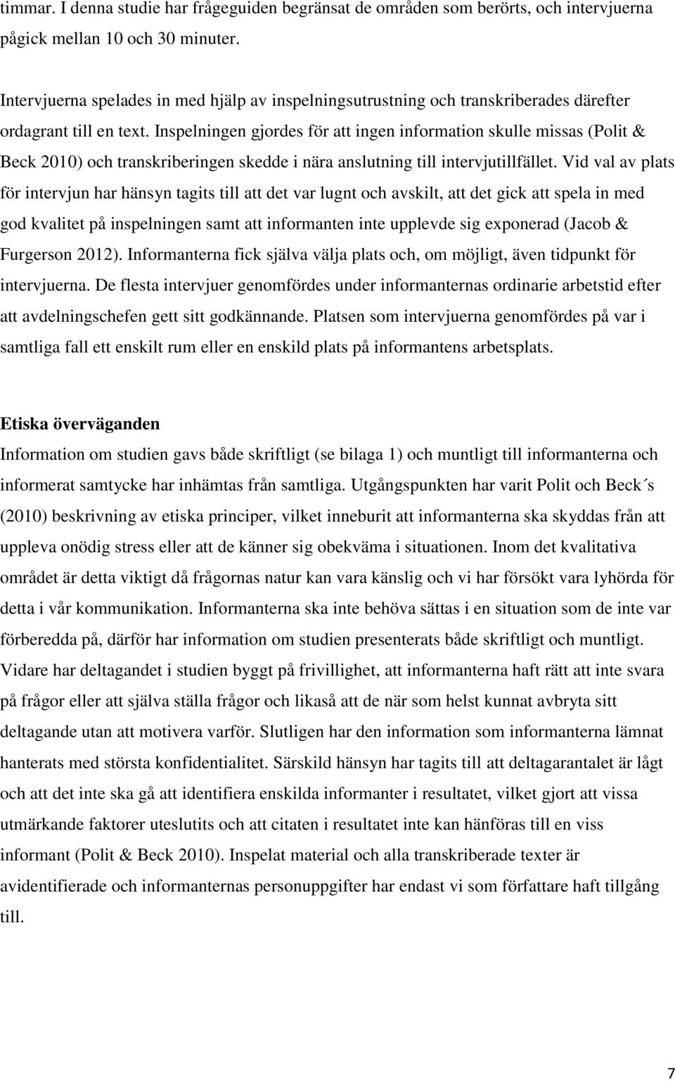 Inspelningen gjordes för att ingen information skulle missas (Polit & Beck 2010) och transkriberingen skedde i nära anslutning till intervjutillfället.