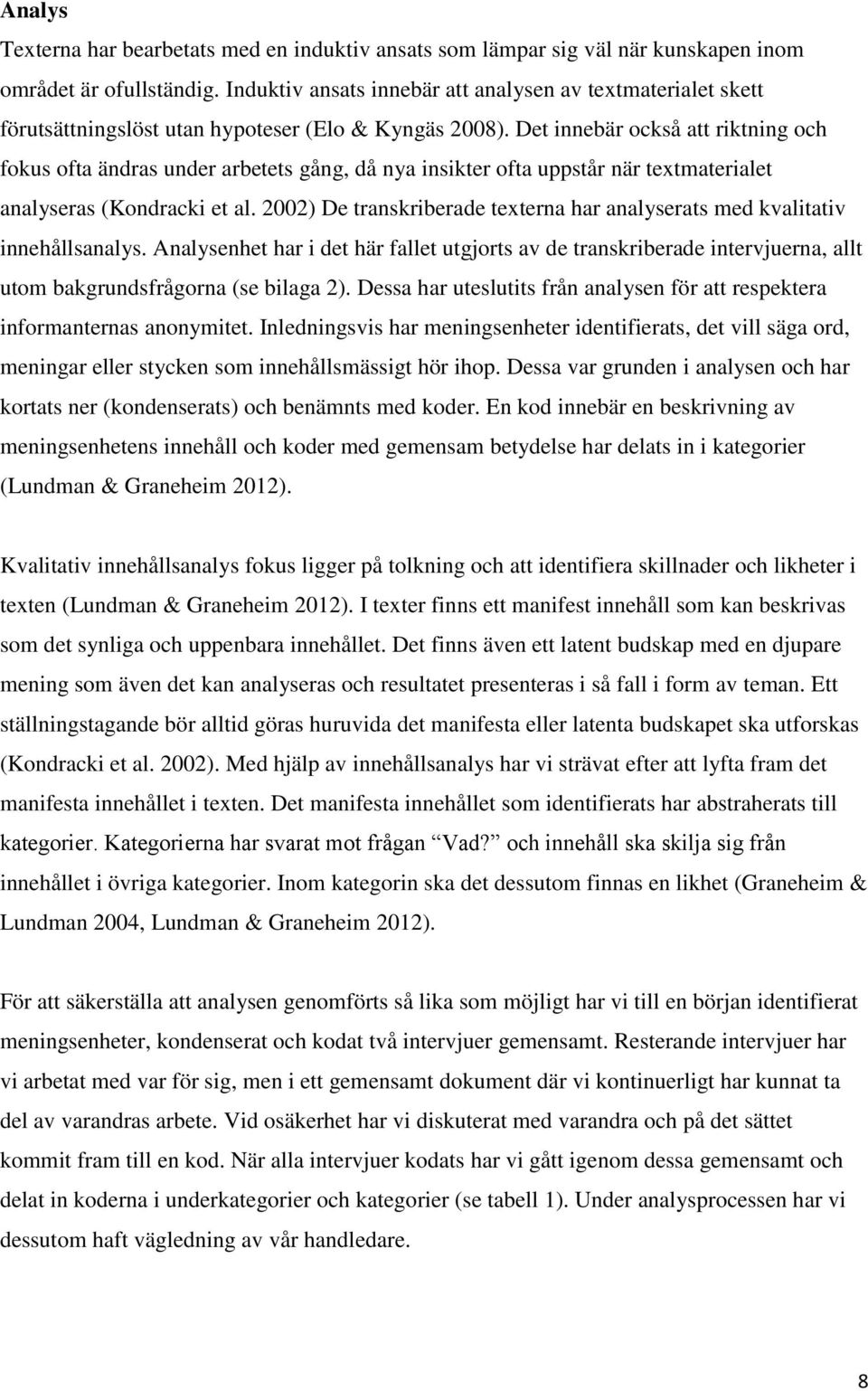 Det innebär också att riktning och fokus ofta ändras under arbetets gång, då nya insikter ofta uppstår när textmaterialet analyseras (Kondracki et al.