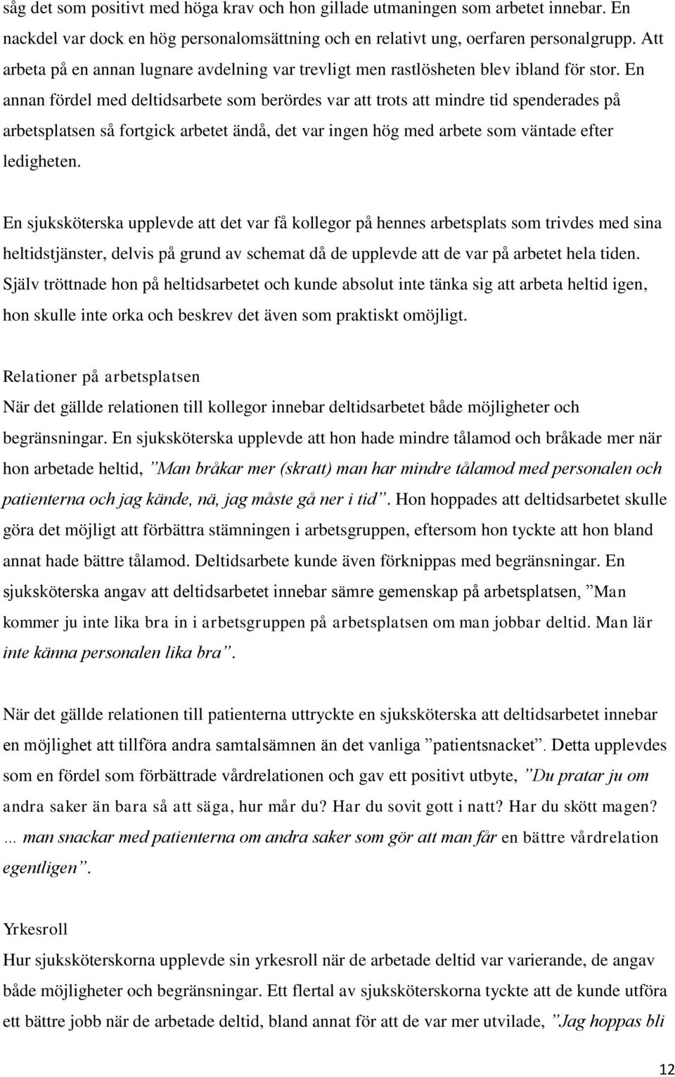En annan fördel med deltidsarbete som berördes var att trots att mindre tid spenderades på arbetsplatsen så fortgick arbetet ändå, det var ingen hög med arbete som väntade efter ledigheten.