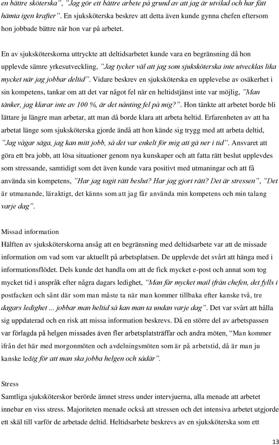 En av sjuksköterskorna uttryckte att deltidsarbetet kunde vara en begränsning då hon upplevde sämre yrkesutveckling, Jag tycker väl att jag som sjuksköterska inte utvecklas lika mycket när jag jobbar