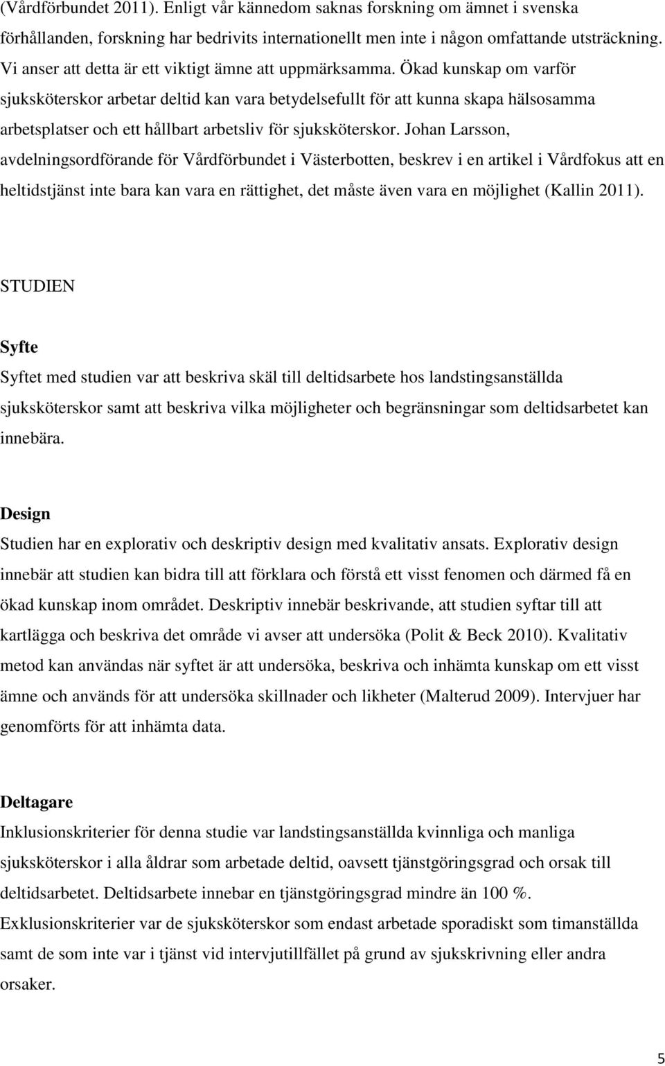 Ökad kunskap om varför sjuksköterskor arbetar deltid kan vara betydelsefullt för att kunna skapa hälsosamma arbetsplatser och ett hållbart arbetsliv för sjuksköterskor.