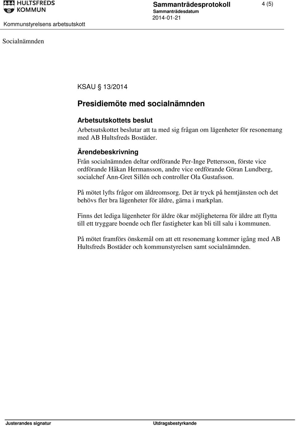 På mötet lyfts frågor om äldreomsorg. Det är tryck på hemtjänsten och det behövs fler bra lägenheter för äldre, gärna i markplan.