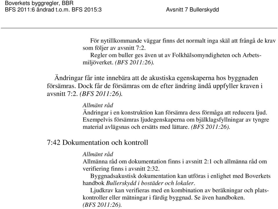 Ändringar i en konstruktion kan försämra dess förmåga att reducera ljud. Exempelvis försämras ljudegenskaperna om bjälklagsfyllningar av tyngre material avlägsnas och ersätts med lättare.