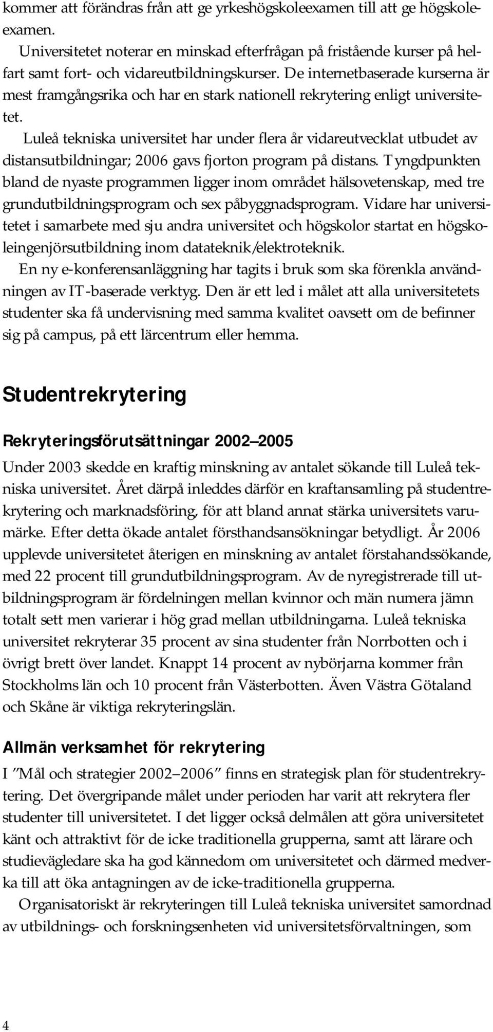 Luleå tekniska universitet har under flera år vidareutvecklat utbudet av distansutbildningar; 2006 gavs fjorton program på distans.