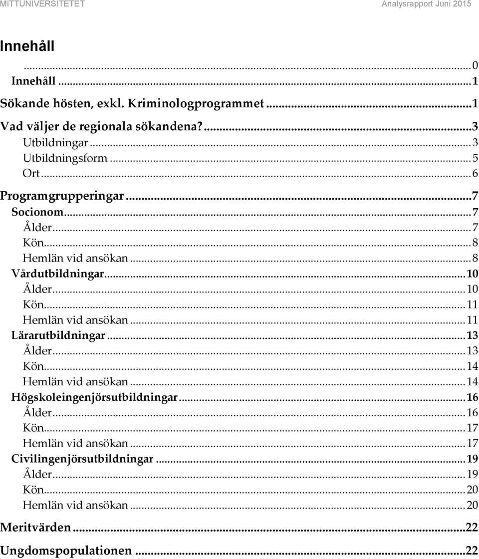 .. 10 Ålder... 10 Kön... 11 Hemlän vid ansökan... 11 Lärarutbildningar... 13 Ålder... 13 Kön... 14 Hemlän vid ansökan... 14 Högskoleingenjörsutbildningar.