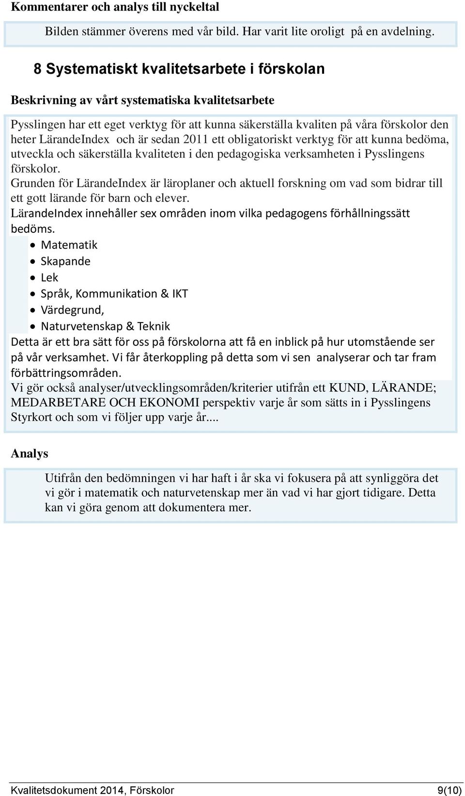 och är sedan 2011 ett obligatoriskt verktyg för att kunna bedöma, utveckla och säkerställa kvaliteten i den pedagogiska verksamheten i Pysslingens förskolor.