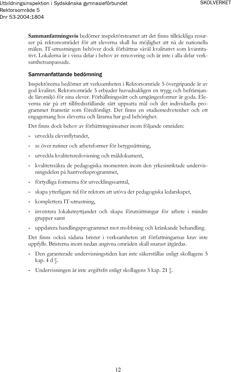 Sammanfattande bedömning Inspektörerna bedömer att verksamheten i övergripande är av god kvalitet. erbjuder huvudsakligen en trygg och befrämjande läromiljö för sina elever.