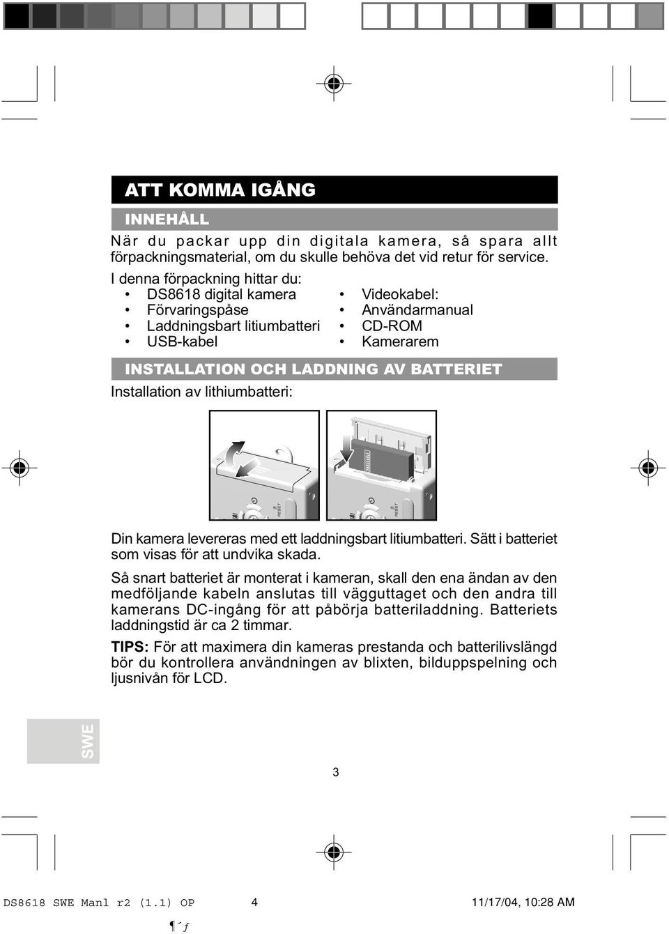 Installation av lithiumbatteri: Din kamera levereras med ett laddningsbart litiumbatteri. Sätt i batteriet som visas för att undvika skada.