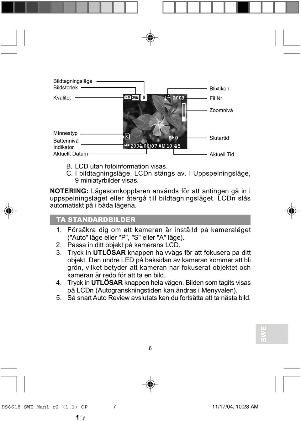 LCDn slås automatiskt på i båda lägena. TA STANDARDBILDER 1. Försäkra dig om att kameran är inställd på kameraläget ("Auto" läge eller "P", "S" eller "A" läge). 2.