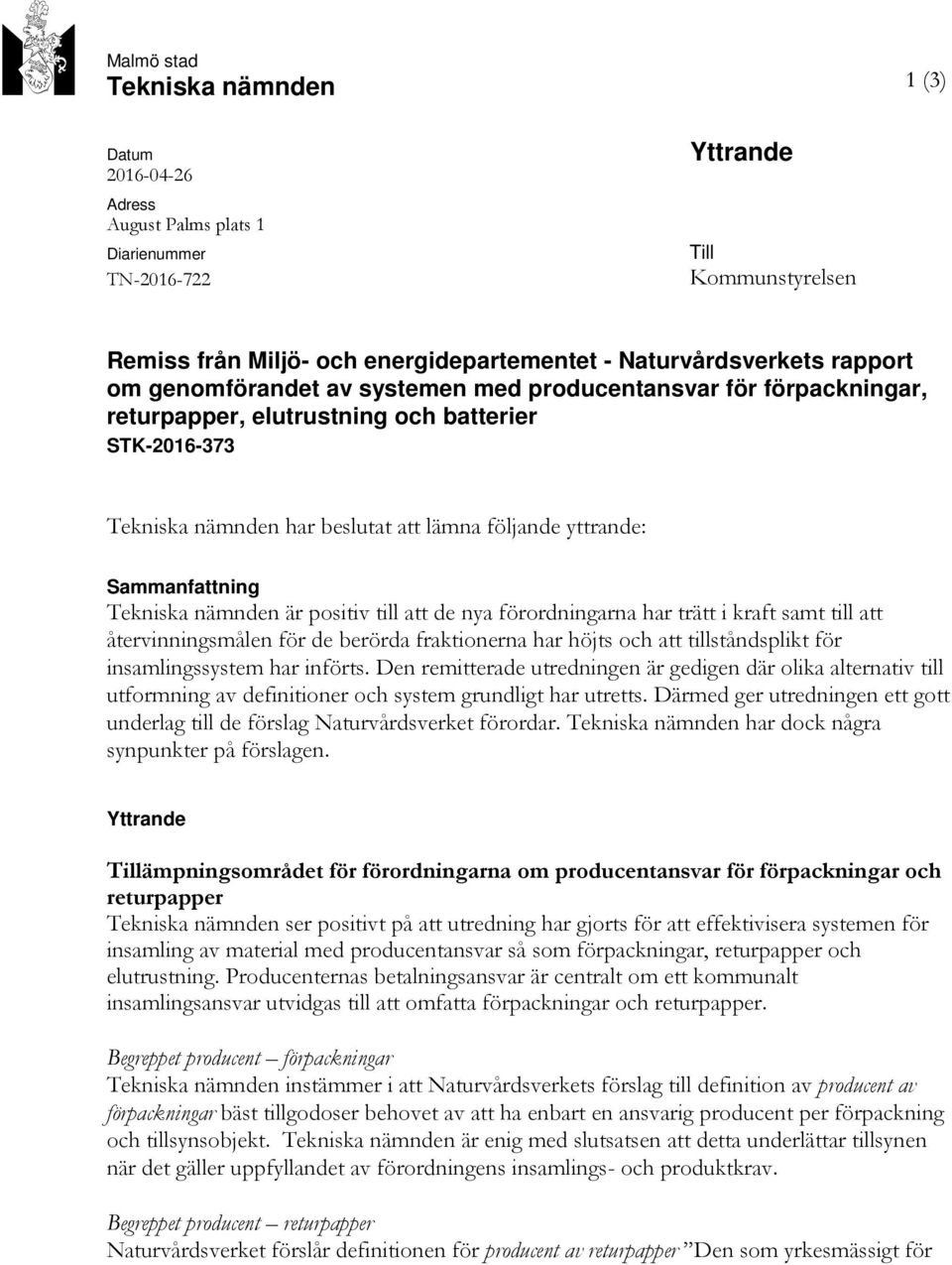 Tekniska nämnden är positiv till att de nya förordningarna har trätt i kraft samt till att återvinningsmålen för de berörda fraktionerna har höjts och att tillståndsplikt för insamlingssystem har