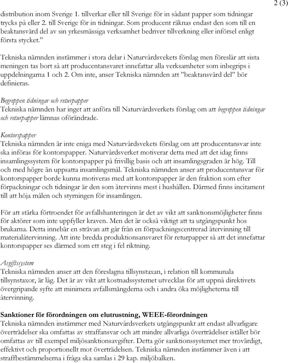 2 (3) Tekniska nämnden instämmer i stora delar i Naturvårdsvekets förslag men föreslår att sista meningen tas bort så att producentansvaret innefattar alla verksamheter som inbegrips i uppdelningarna