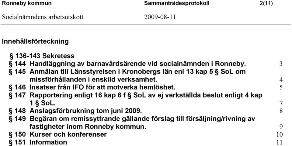 4 146 Insatser från IFO för att motverka hemlöshet. 5 147 Rapportering enligt 16 kap 6 f SoL av ej verkställda beslut enligt 4 kap 1 SoL.