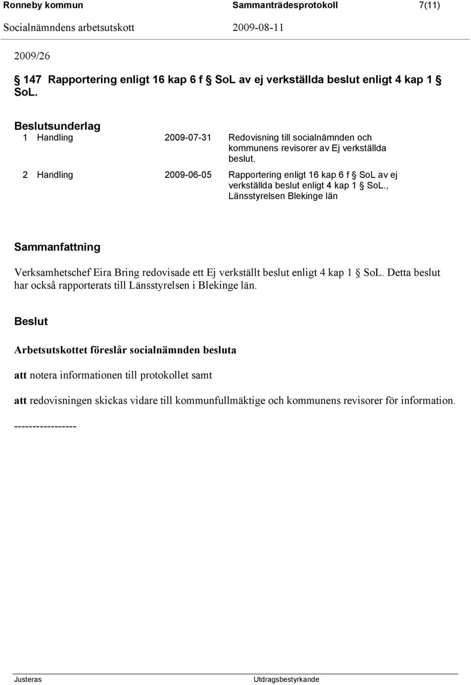 2 Handling 2009-06-05 Rapportering enligt 16 kap 6 f SoL av ej verkställda beslut enligt 4 kap 1 SoL.