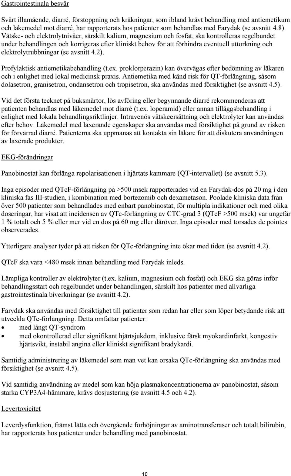 Vätske- och elektrolytnivåer, särskilt kalium, magnesium och fosfat, ska kontrolleras regelbundet under behandlingen och korrigeras efter kliniskt behov för att förhindra eventuell uttorkning och