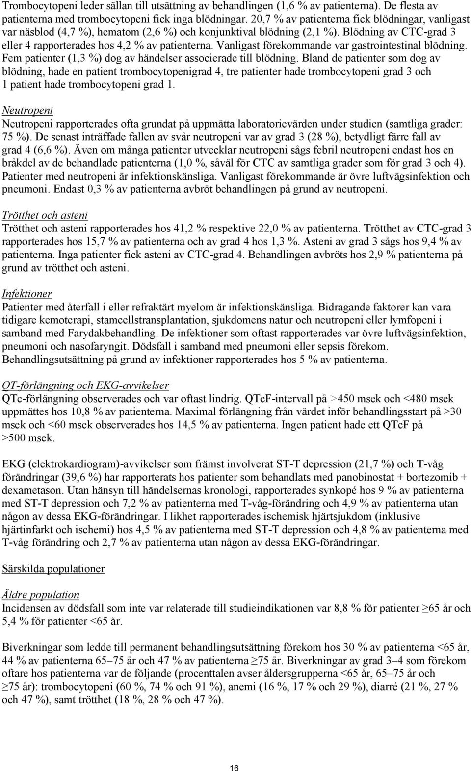 Vanligast förekommande var gastrointestinal blödning. Fem patienter (1,3 %) dog av händelser associerade till blödning.