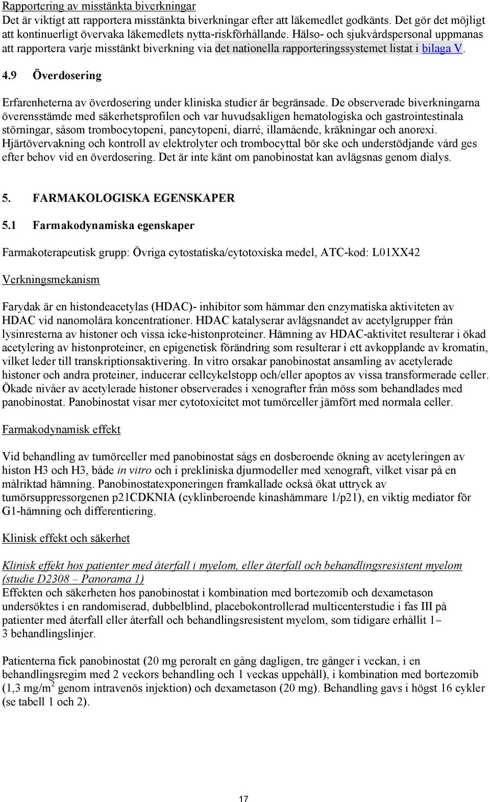 Hälso- och sjukvårdspersonal uppmanas att rapportera varje misstänkt biverkning via det nationella rapporteringssystemet listat i bilaga V. 4.