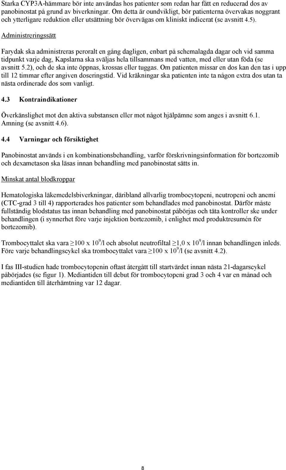 Administreringssätt Farydak ska administreras peroralt en gång dagligen, enbart på schemalagda dagar och vid samma tidpunkt varje dag, Kapslarna ska sväljas hela tillsammans med vatten, med eller