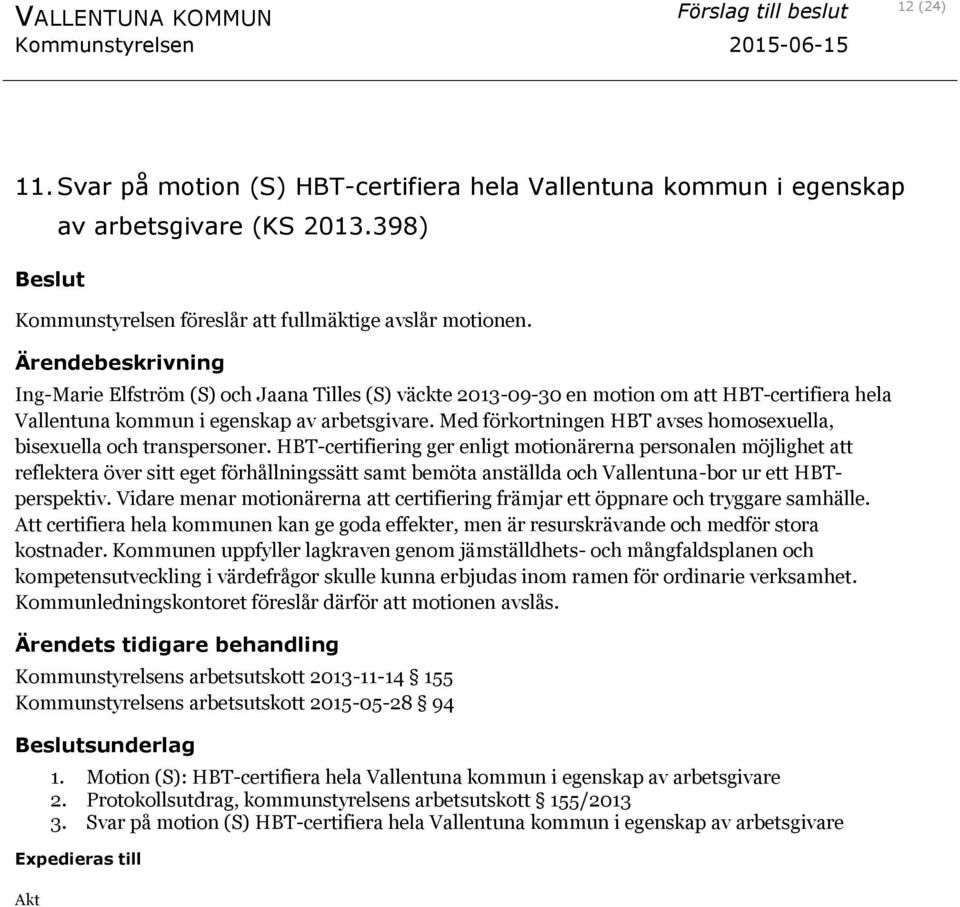 Med förkortningen HBT avses homosexuella, bisexuella och transpersoner.