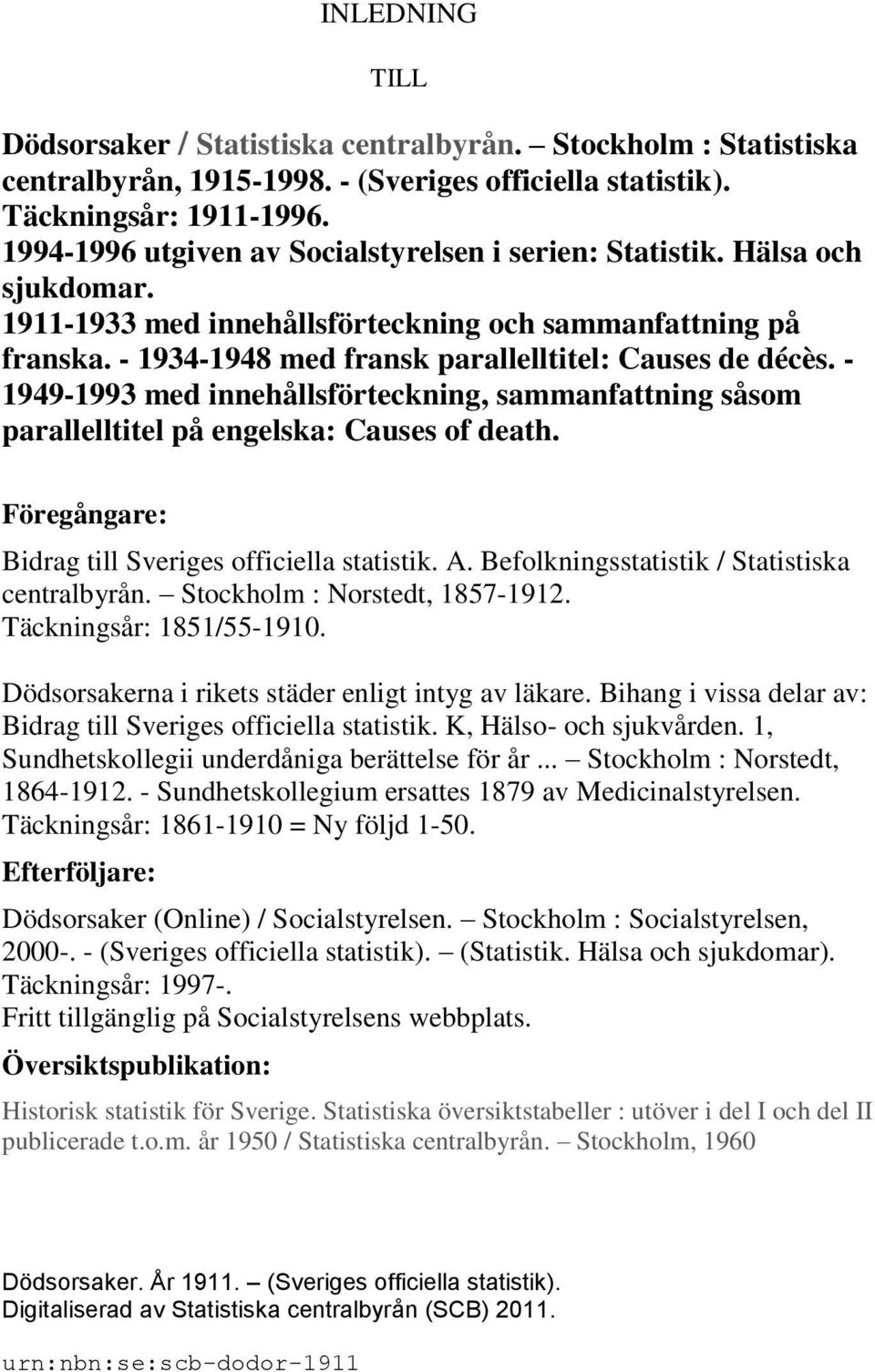 - 1949-1993 med innehållsförteckning, sammanfattning såsom parallelltitel på engelska: Causes of death. Föregångare: Bidrag till Sveriges officiella statistik. A.