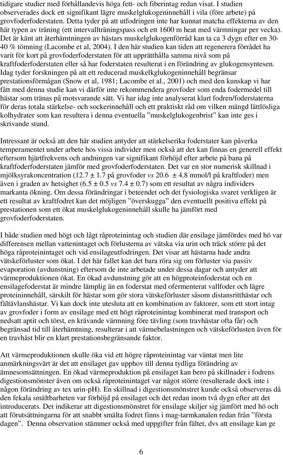Det är känt att återhämtningen av hästars muskelglukogenförråd kan ta ca 3 dygn efter en 30-40 % tömning (Lacombe et al, 2004).