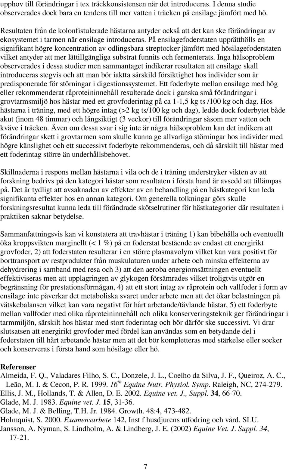På ensilagefoderstaten upprätthölls en signifikant högre koncentration av odlingsbara streptocker jämfört med hösilagefoderstaten vilket antyder att mer lättillgängliga substrat funnits och