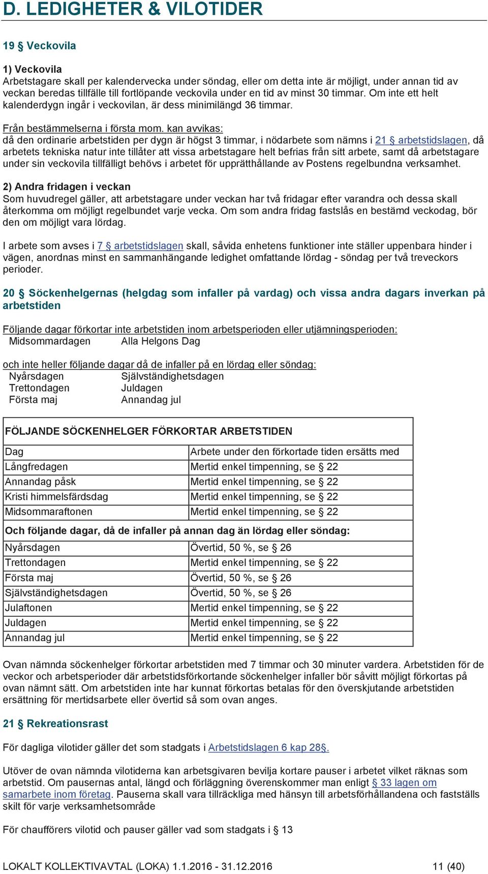 kan avvikas: då den ordinarie arbetstiden per dygn är högst 3 timmar, i nödarbete som nämns i 21 arbetstidslagen, då arbetets tekniska natur inte tillåter att vissa arbetstagare helt befrias från