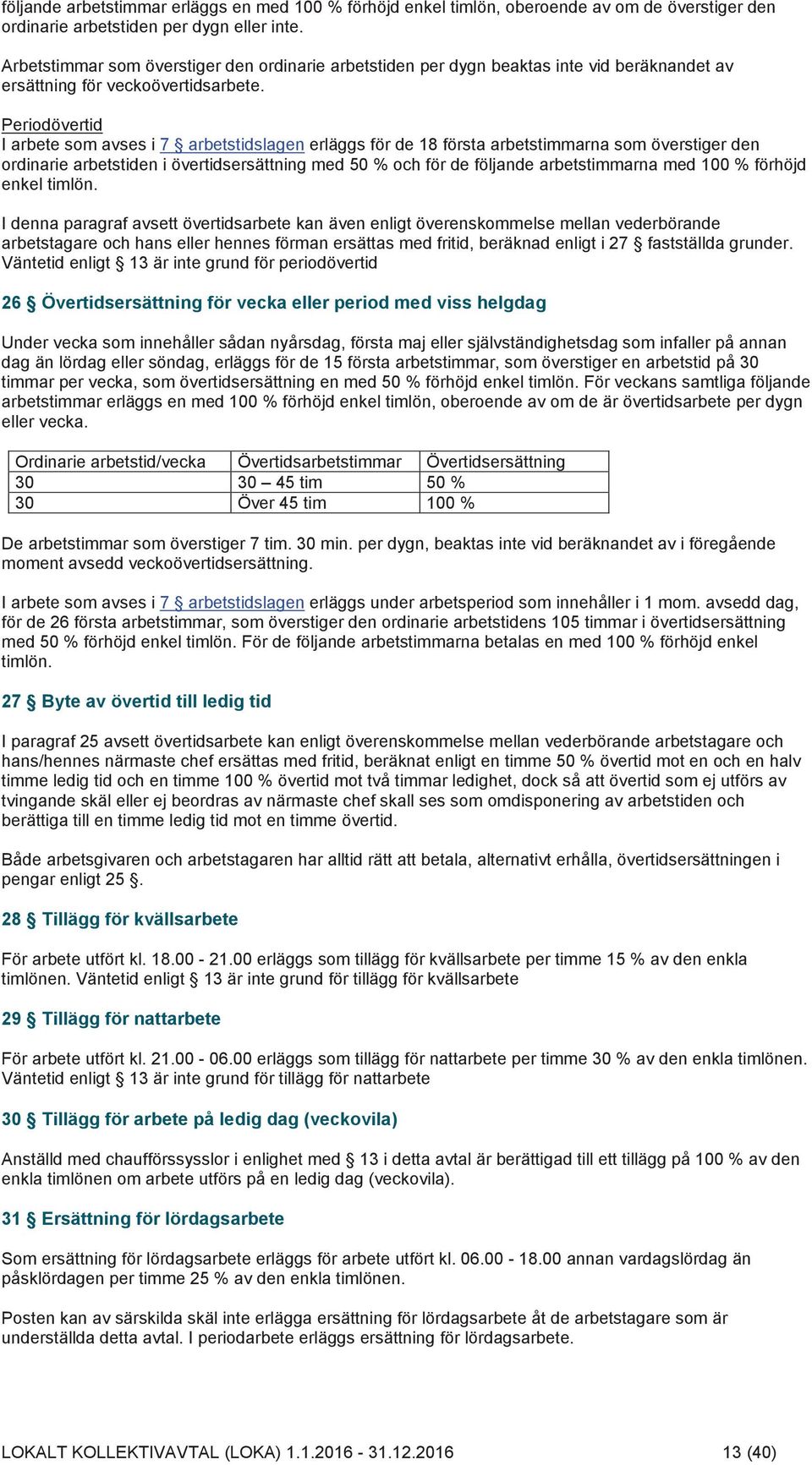 Periodövertid I arbete som avses i 7 arbetstidslagen erläggs för de 18 första arbetstimmarna som överstiger den ordinarie arbetstiden i övertidsersättning med 50 % och för de följande arbetstimmarna