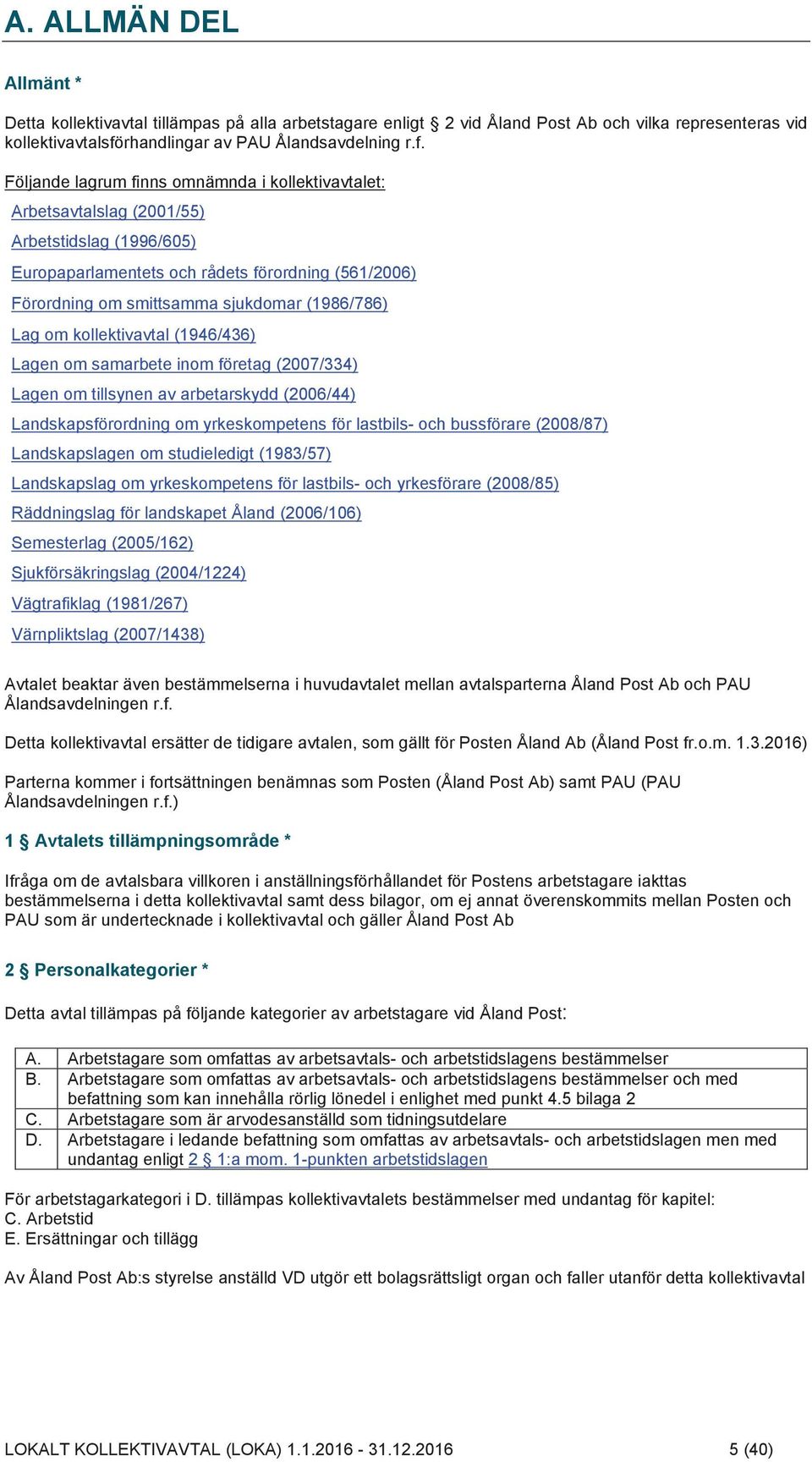 Följande lagrum finns omnämnda i kollektivavtalet: Arbetsavtalslag (2001/55) Arbetstidslag (1996/605) Europaparlamentets och rådets förordning (561/2006) Förordning om smittsamma sjukdomar (1986/786)