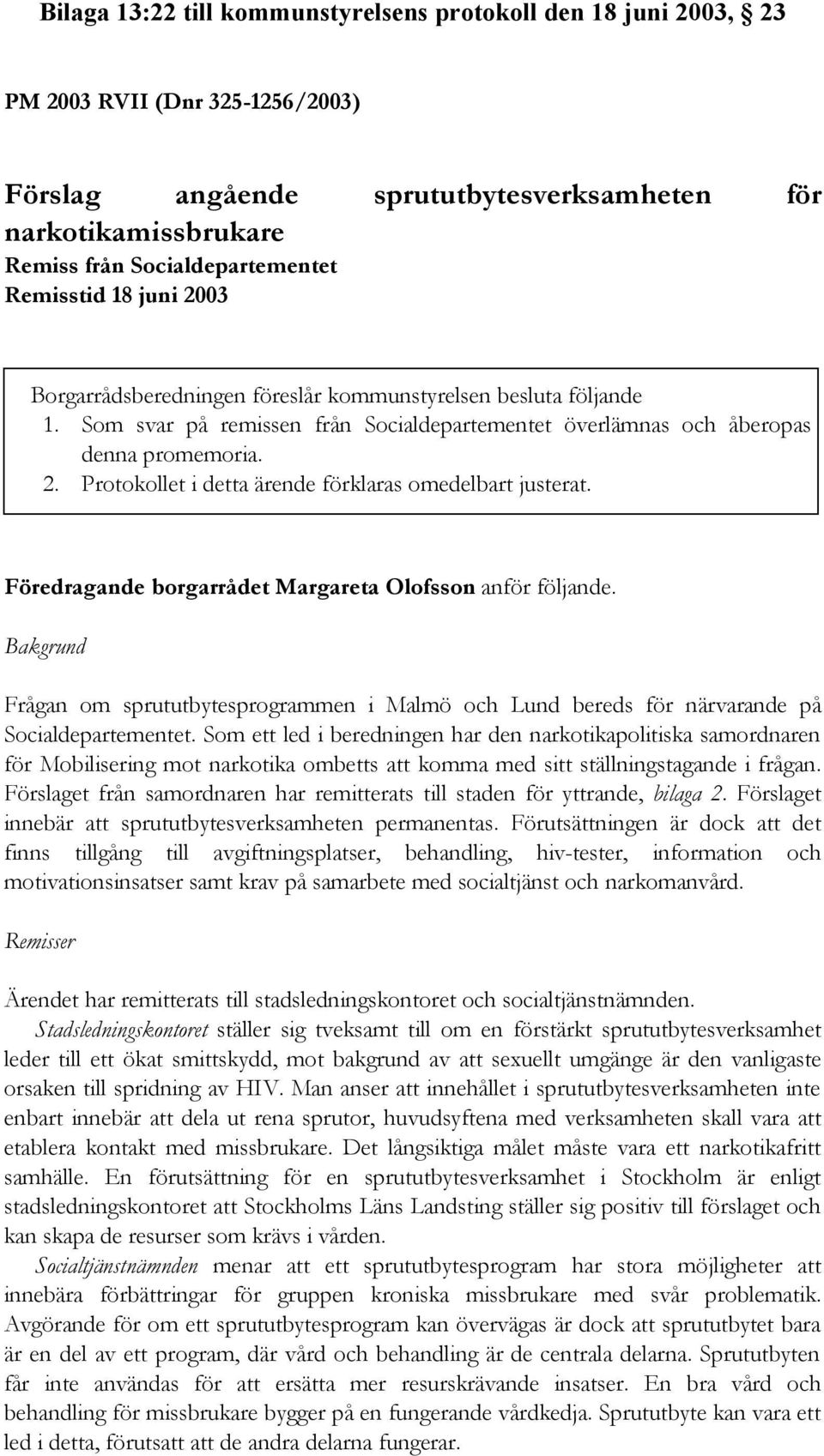 Föredragande borgarrådet Margareta Olofsson anför följande. Bakgrund Frågan om sprututbytesprogrammen i Malmö och Lund bereds för närvarande på Socialdepartementet.