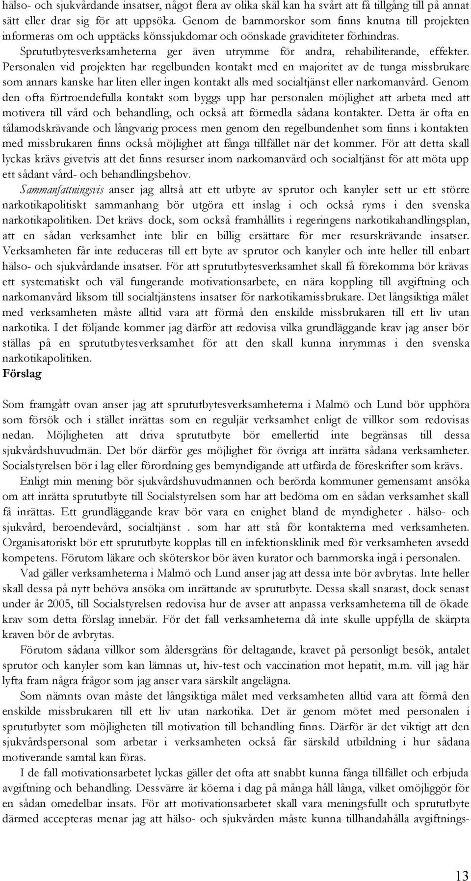 Sprututbytesverksamheterna ger även utrymme för andra, rehabiliterande, effekter.