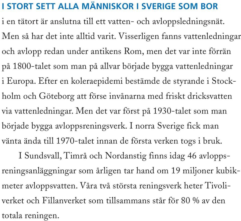 Efter en koleraepidemi bestämde de styrande i Stockholm och Göteborg att förse invånarna med friskt dricksvatten via vattenledningar.