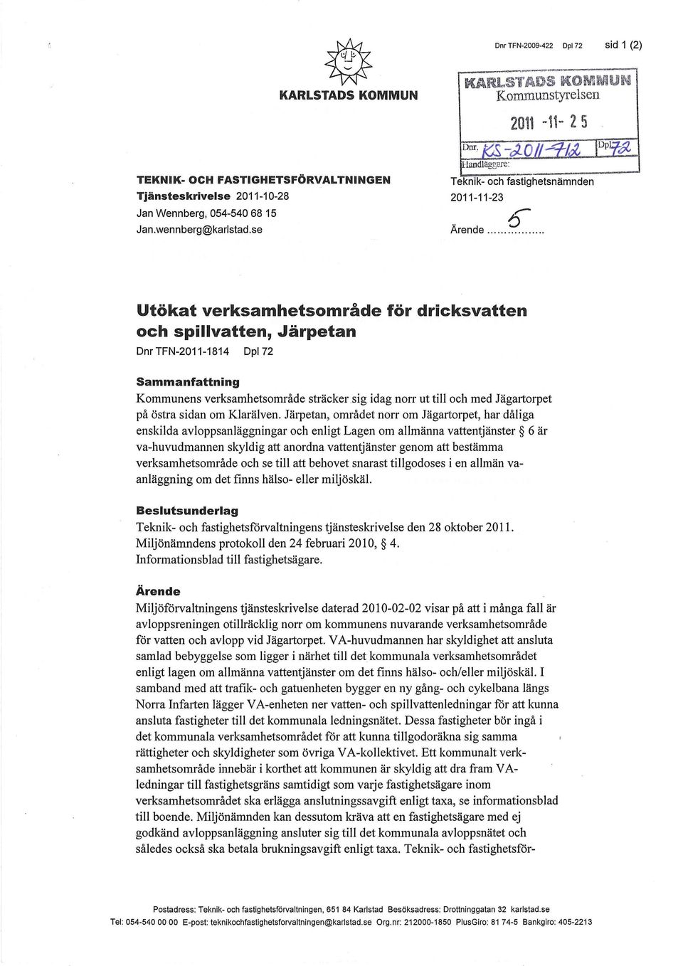 .......... Utökat verksamhetsområde för dricksvatten och spillvatten, Järpetan Dnr TFN-2011-1814 Dpl72 Sammanfattning Kommunens verksamhetsområde sträcker sig idag norr ut till och med Jägartorpet på