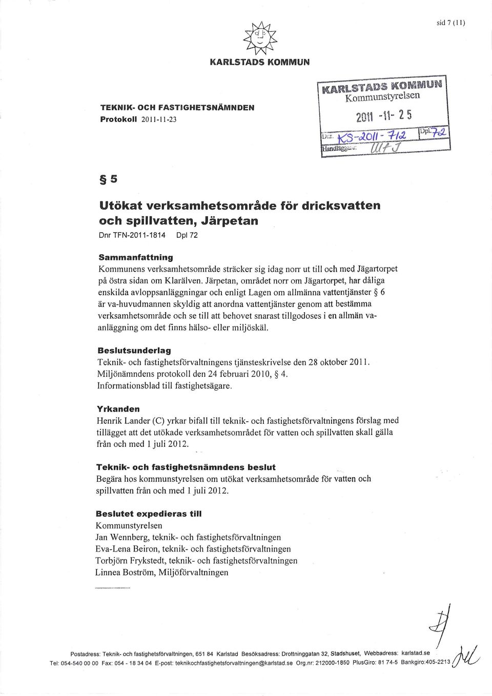 Järpetan, området norr om Jägal1orpet, har dåliga enskilda avloppsanläggningar och enligt Lagen om allmänna vattentjänster 6 är va-huvudmannen skyldig att anordna vattentjänster genom att bestämma