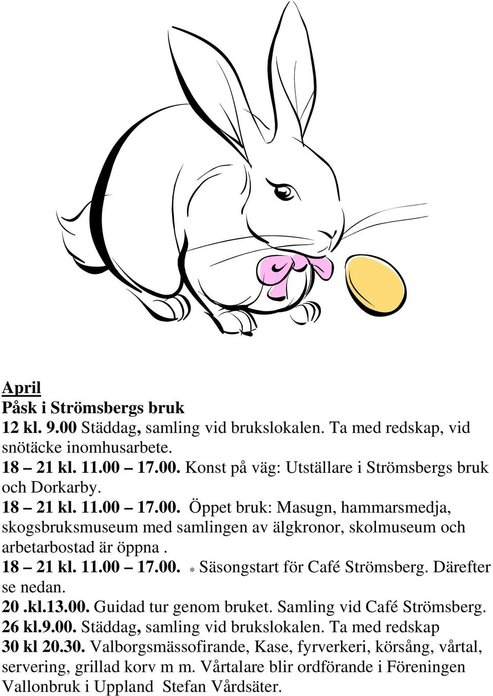 Därefter se nedan. 20.kl.13.00. Guidad tur genom bruket. Samling vid Café Strömsberg. 26 kl.9.00. Städdag, samling vid brukslokalen. Ta med redskap 30 