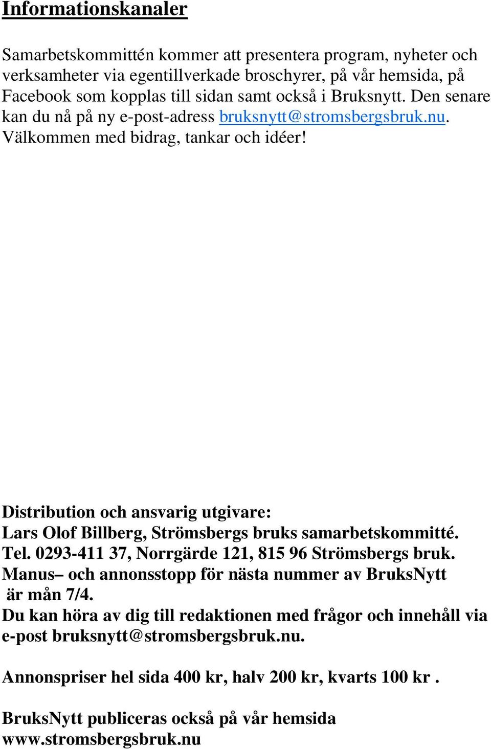 Distribution och ansvarig utgivare: Lars Olof Billberg, Strömsbergs bruks samarbetskommitté. Tel. 0293-411 37, Norrgärde 121, 815 96 Strömsbergs bruk.