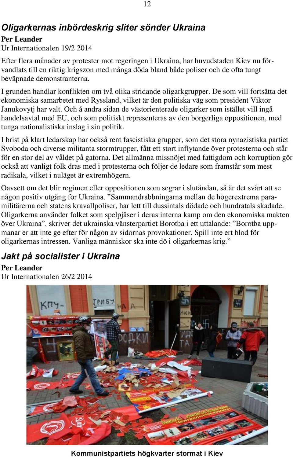 De som vill fortsätta det ekonomiska samarbetet med Ryssland, vilket är den politiska väg som president Viktor Janukovytj har valt.