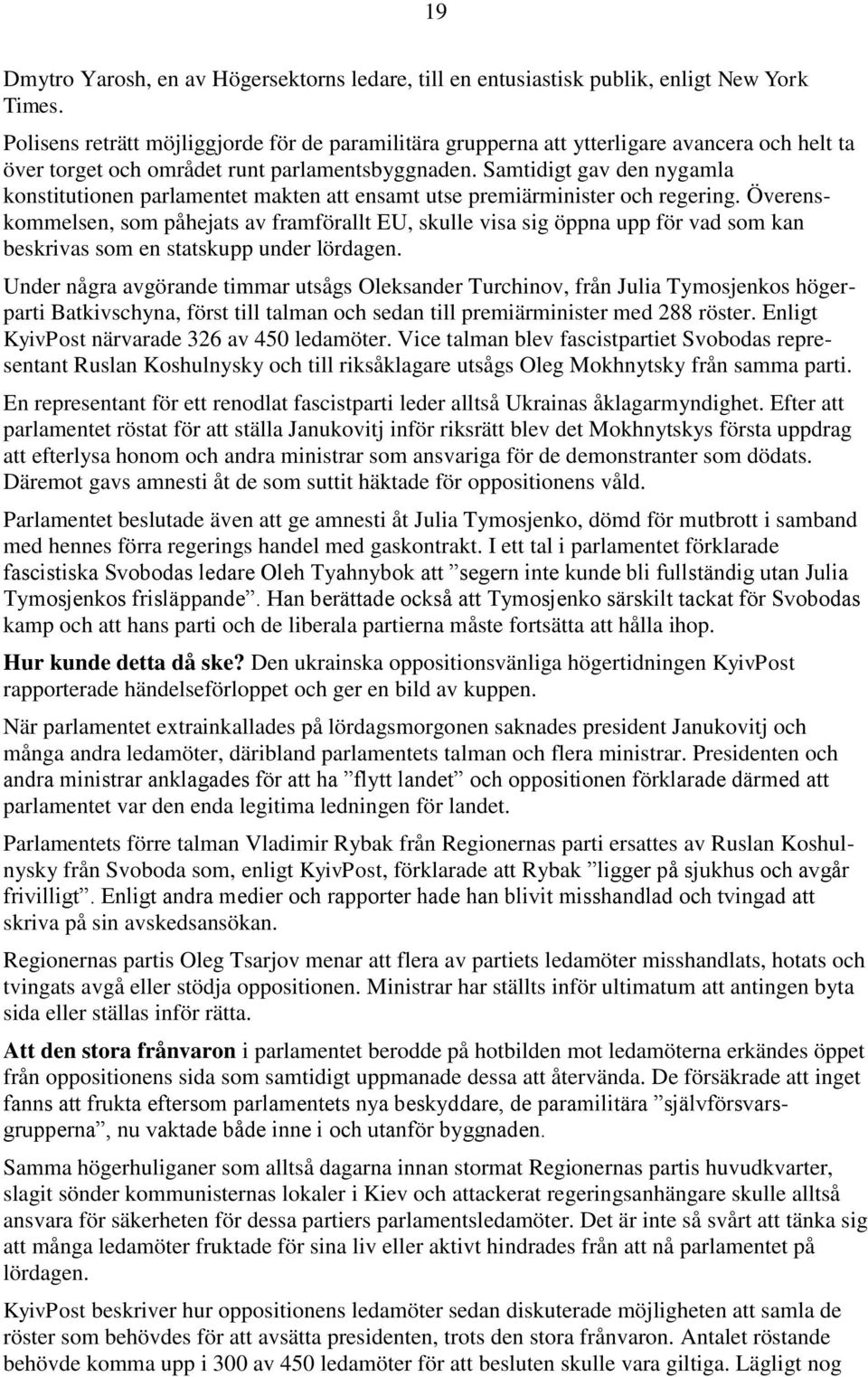 Samtidigt gav den nygamla konstitutionen parlamentet makten att ensamt utse premiärminister och regering.