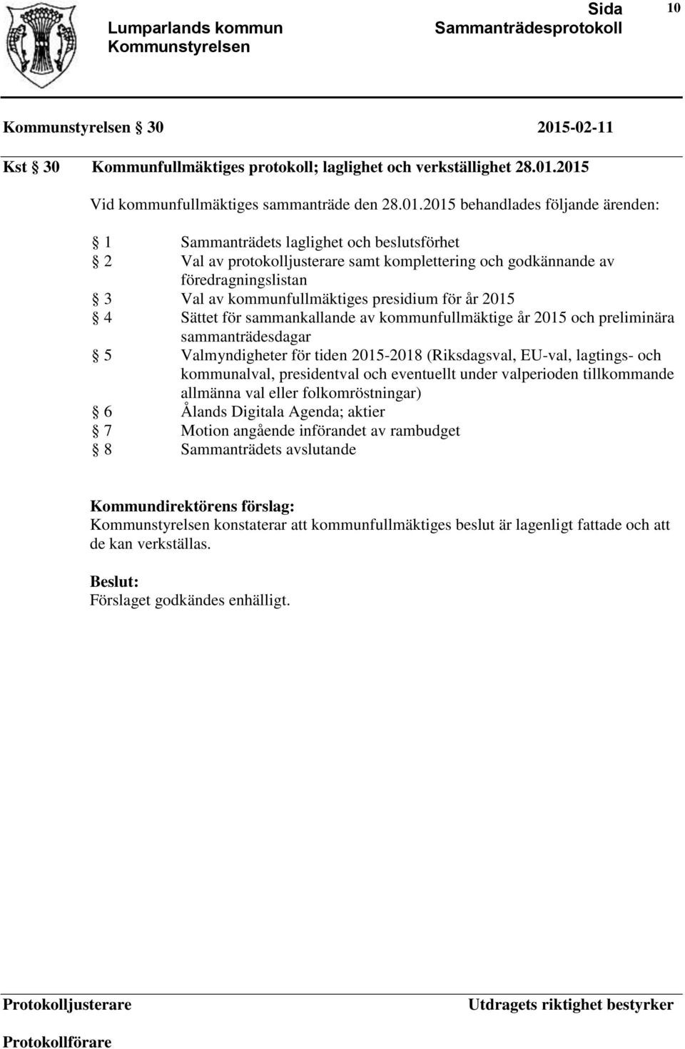 2015 Vid kommunfullmäktiges sammanträde den 28.01.2015 behandlades följande ärenden: 1 Sammanträdets laglighet och beslutsförhet 2 Val av protokolljusterare samt komplettering och godkännande av