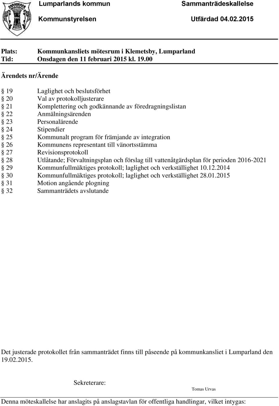 Kommunalt program för främjande av integration 26 Kommunens representant till vänortsstämma 27 Revisionsprotokoll 28 Utlåtande; Förvaltningsplan och förslag till vattenåtgärdsplan för perioden