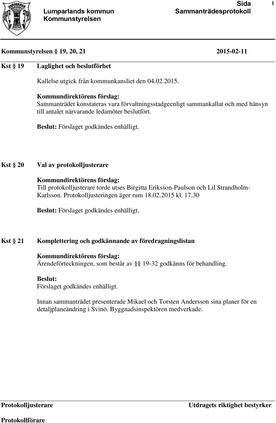 17.30 Kst 21 Komplettering och godkännande av föredragningslistan Ärendeförteckningen, som består av 19-32 godkänns för behandling.