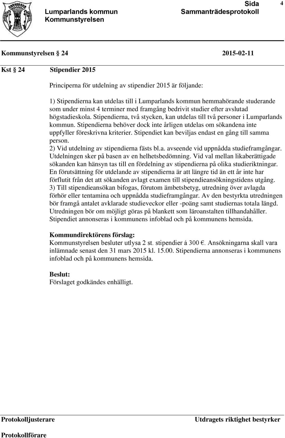 Stipendierna behöver dock inte årligen utdelas om sökandena inte uppfyller föreskrivna kriterier. Stipendiet kan beviljas endast en gång till samma person. 2) Vid utdelning av stipendierna fästs bl.a. avseende vid uppnådda studieframgångar.