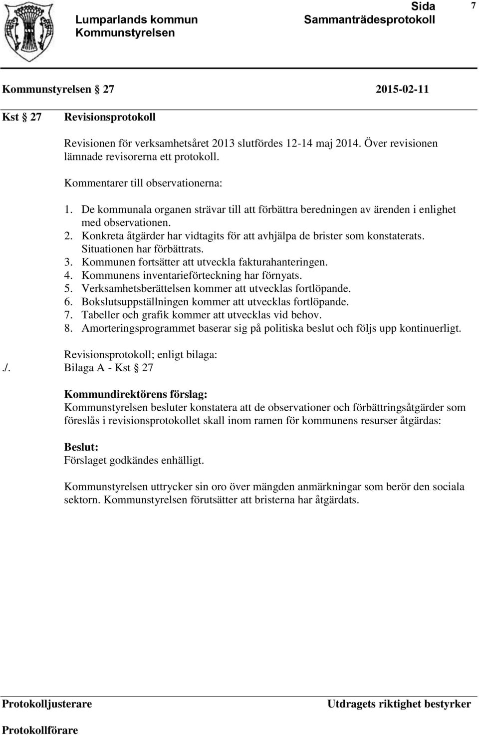 Situationen har förbättrats. 3. Kommunen fortsätter att utveckla fakturahanteringen. 4. Kommunens inventarieförteckning har förnyats. 5. Verksamhetsberättelsen kommer att utvecklas fortlöpande. 6.