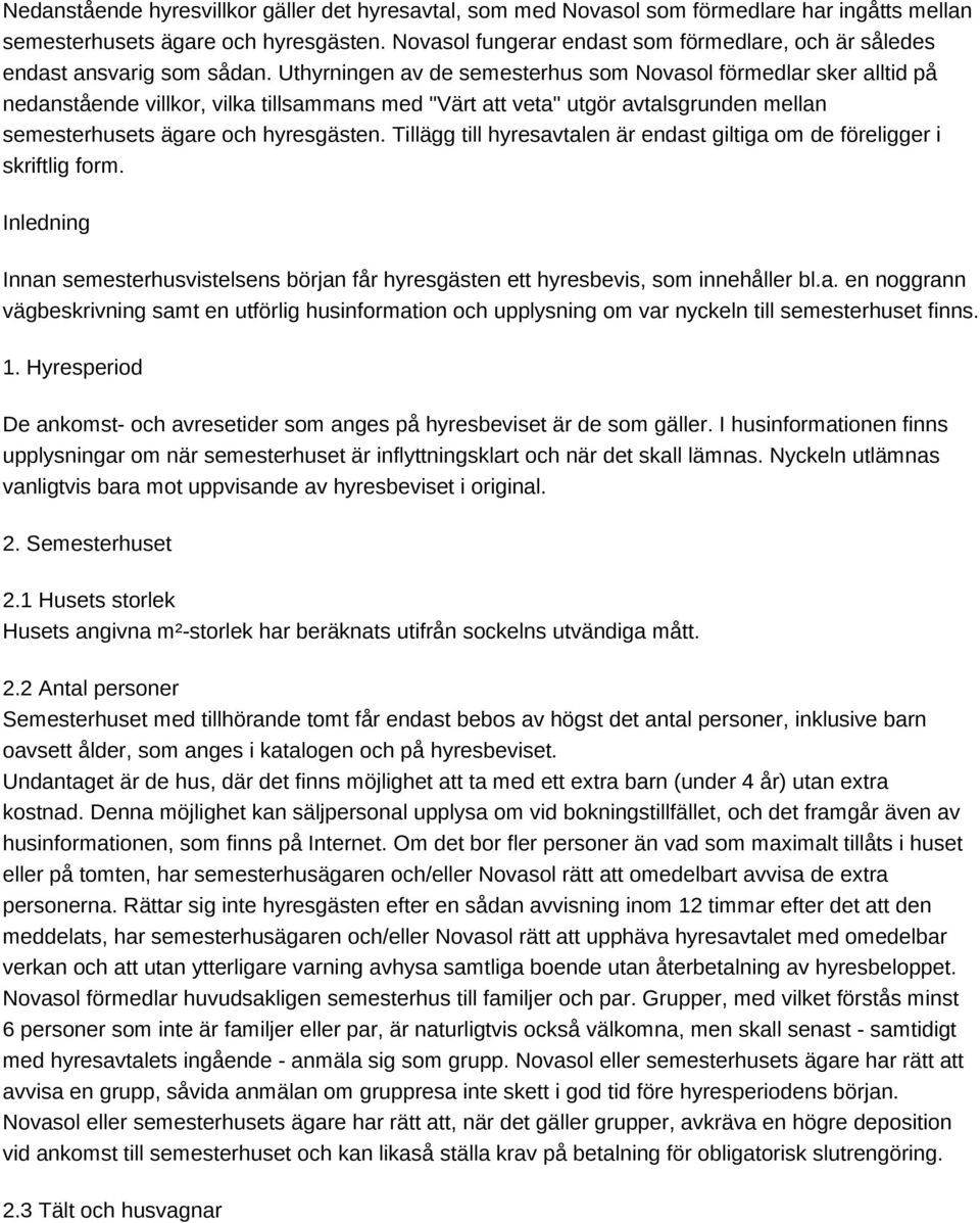 Uthyrningen av de semesterhus som Novasol förmedlar sker alltid på nedanstående villkor, vilka tillsammans med "Värt att veta" utgör avtalsgrunden mellan semesterhusets ägare och hyresgästen.