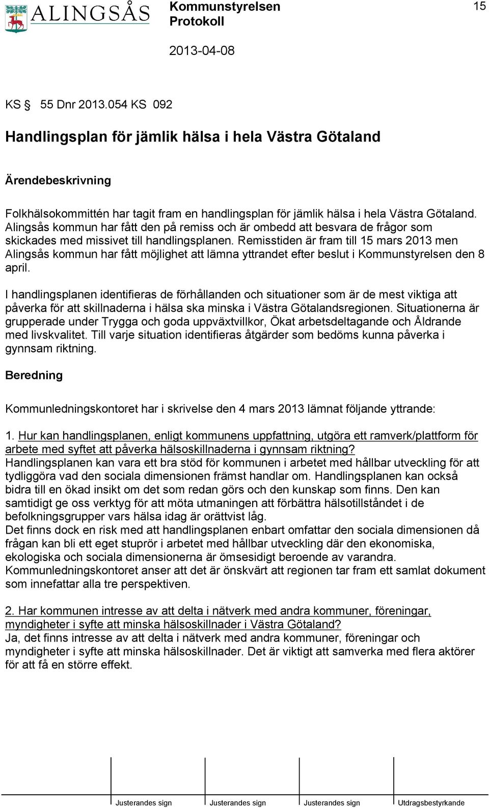 Remisstiden är fram till 15 mars 2013 men Alingsås kommun har fått möjlighet att lämna yttrandet efter beslut i Kommunstyrelsen den 8 april.