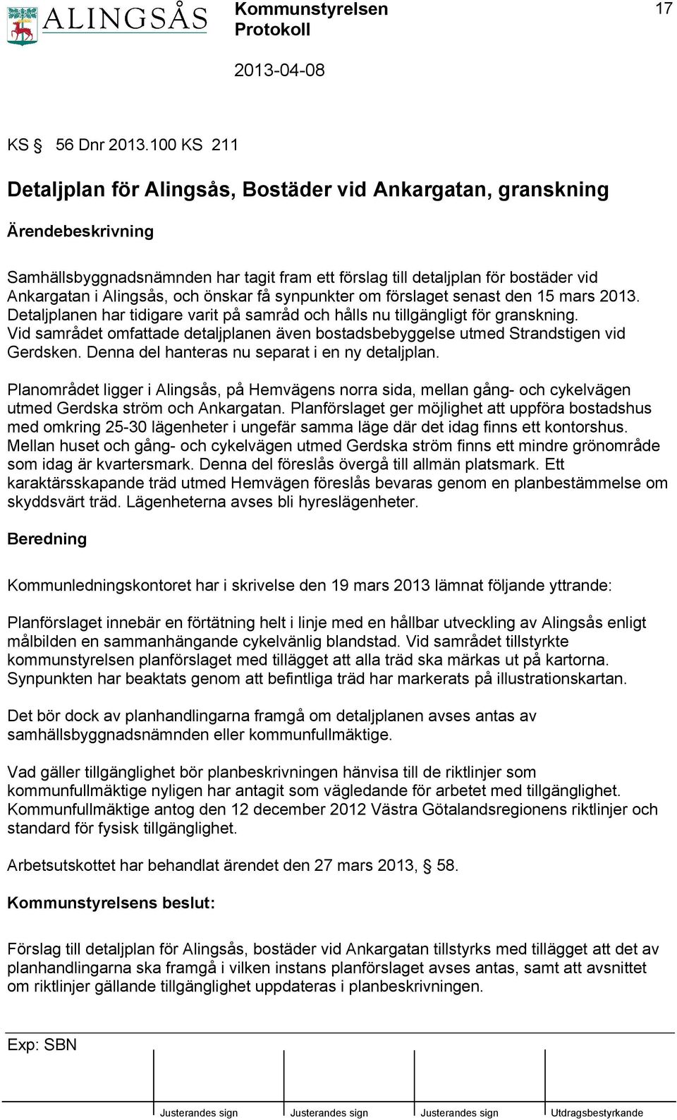 och önskar få synpunkter om förslaget senast den 15 mars 2013. Detaljplanen har tidigare varit på samråd och hålls nu tillgängligt för granskning.