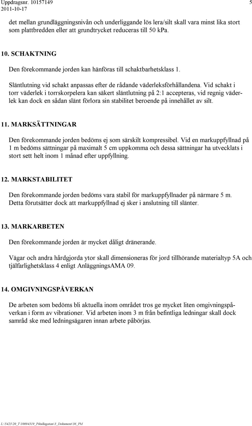 Vid schakt i torr väderlek i torrskorpelera kan säkert släntlutning på 2:1 accepteras, vid regnig väderlek kan dock en sådan slänt förlora sin stabilitet beroende på innehållet av silt. 11.