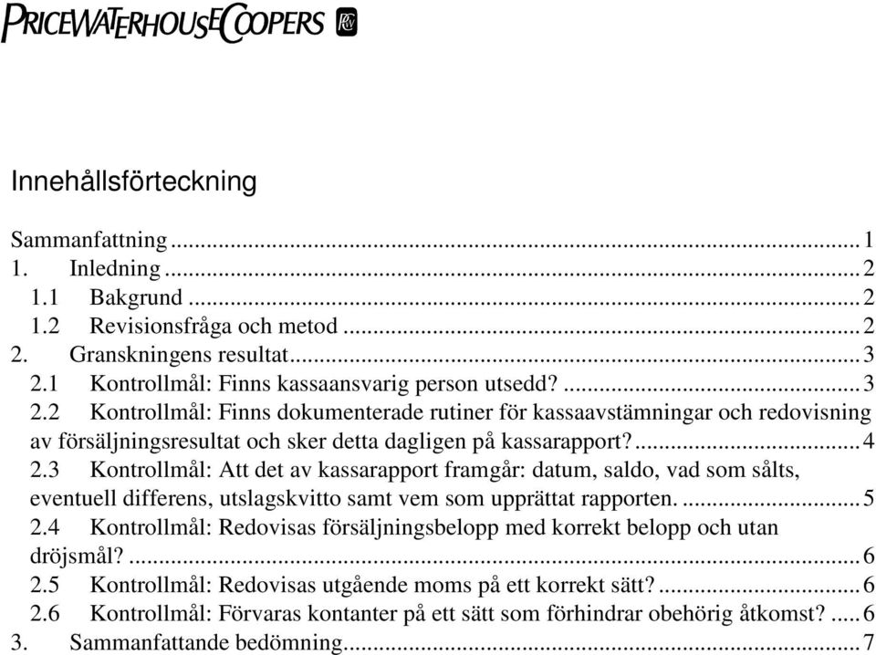 2 Kontrollmål: Finns dokumenterade rutiner för kassaavstämningar och redovisning av försäljningsresultat och sker detta dagligen på kassarapport?...4 2.