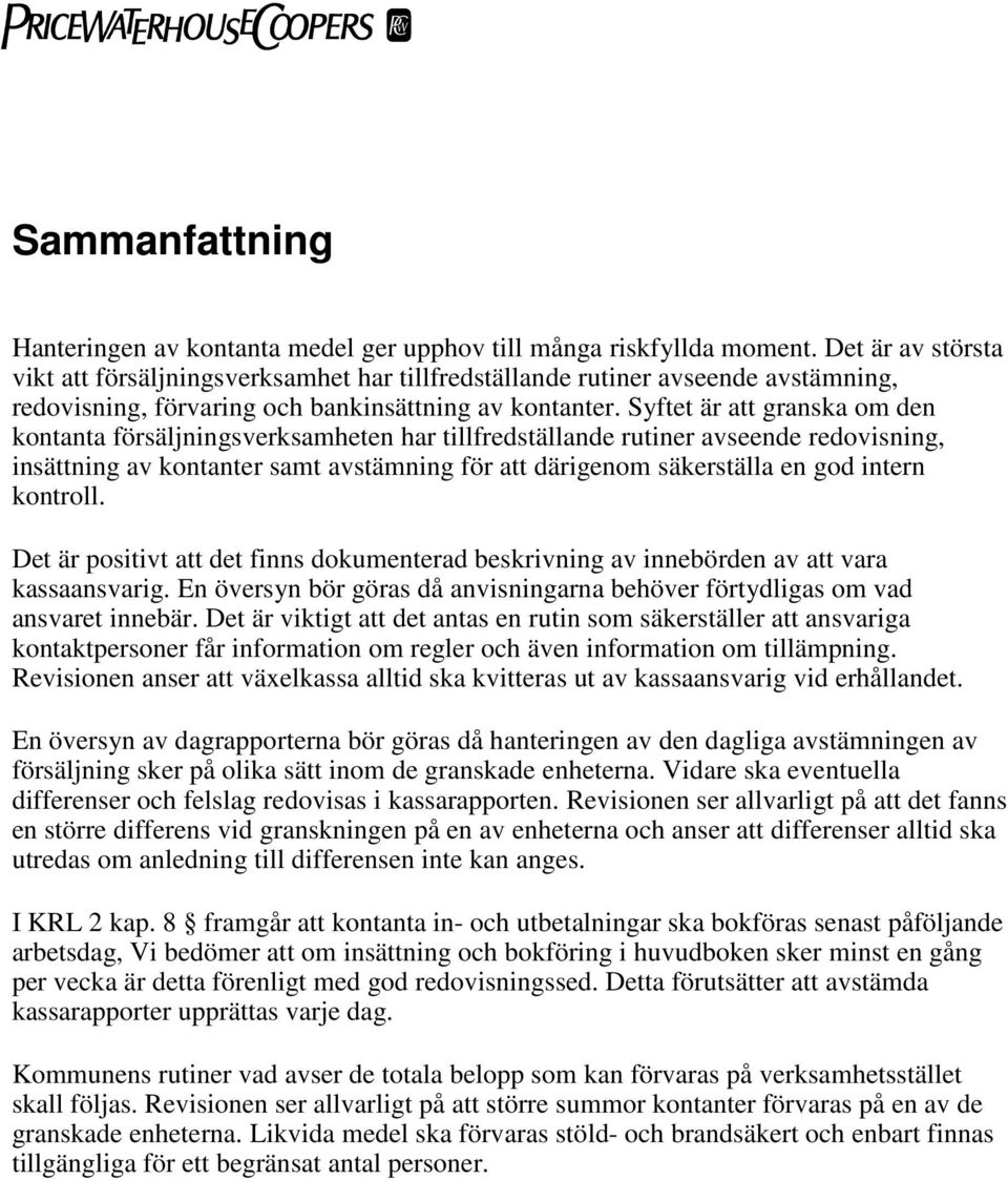 Syftet är att granska om den kontanta försäljningsverksamheten har tillfredställande rutiner avseende redovisning, insättning av kontanter samt avstämning för att därigenom säkerställa en god intern